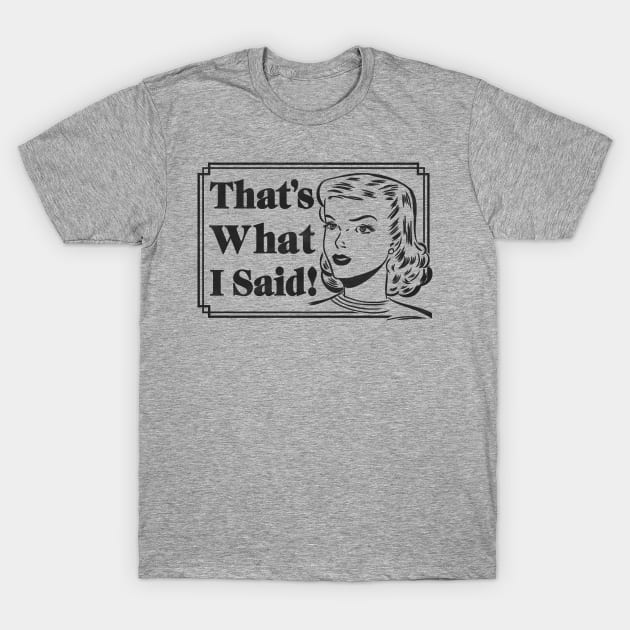 That's What I Said T-Shirt by CoDDesigns
